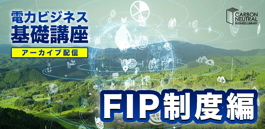 電力ビジネス基礎講座『FIP制度編』（アーカイブ配信）